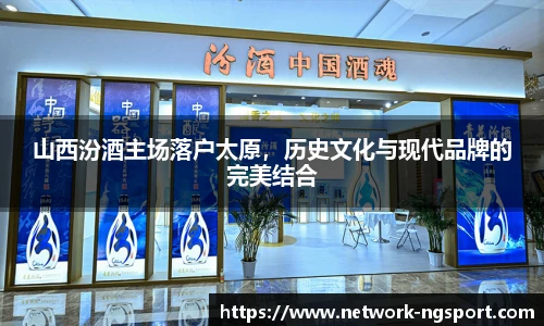 山西汾酒主场落户太原，历史文化与现代品牌的完美结合