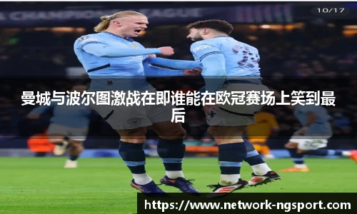 曼城与波尔图激战在即谁能在欧冠赛场上笑到最后