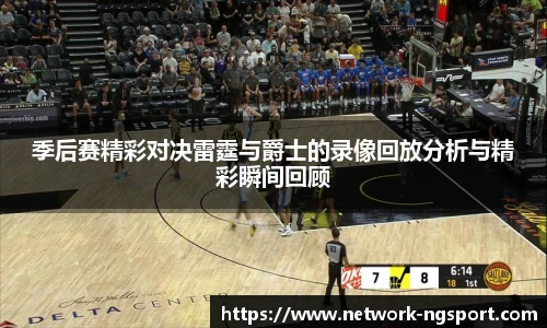 季后赛精彩对决雷霆与爵士的录像回放分析与精彩瞬间回顾