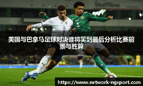 美国与巴拿马足球对决谁将笑到最后分析比赛前景与胜算