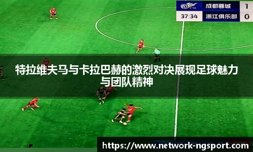 特拉维夫马与卡拉巴赫的激烈对决展现足球魅力与团队精神