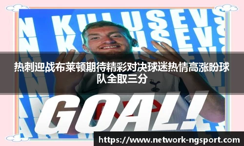 热刺迎战布莱顿期待精彩对决球迷热情高涨盼球队全取三分