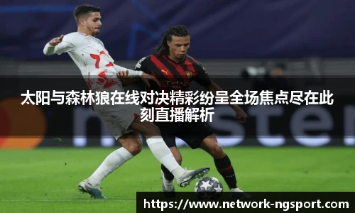太阳与森林狼在线对决精彩纷呈全场焦点尽在此刻直播解析