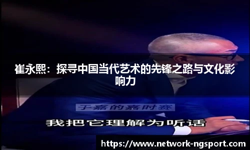 崔永熙：探寻中国当代艺术的先锋之路与文化影响力