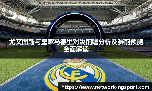 尤文图斯与皇家马德里对决前瞻分析及赛前预测全面解读